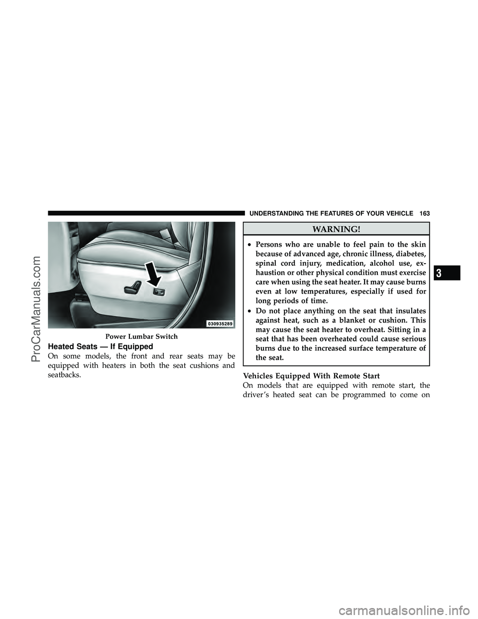 DODGE CARAVAN 2012  Owners Manual Heated Seats — If Equipped
On some models, the front and rear seats may be
equipped with heaters in both the seat cushions and
seatbacks.
WARNING!
•Persons who are unable to feel pain to the skin
