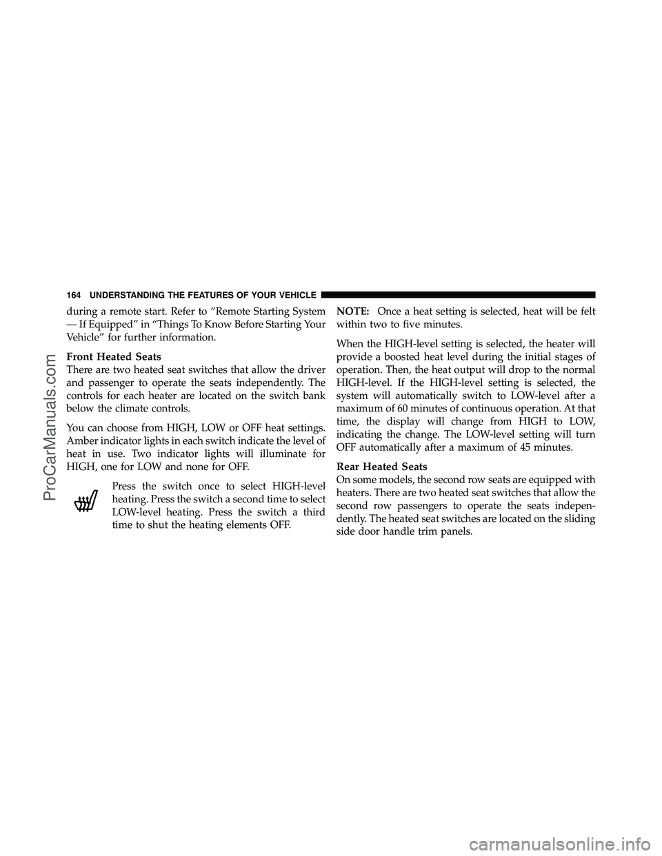 DODGE CARAVAN 2012 Owners Manual during a remote start. Refer to “Remote Starting System
— If Equipped” in “Things To Know Before Starting Your
Vehicle” for further information.
Front Heated Seats
There are two heated seat DODGE CARAVAN 2012 Owners Manual during a remote start. Refer to “Remote Starting System
— If Equipped” in “Things To Know Before Starting Your
Vehicle” for further information.
Front Heated Seats
There are two heated seat