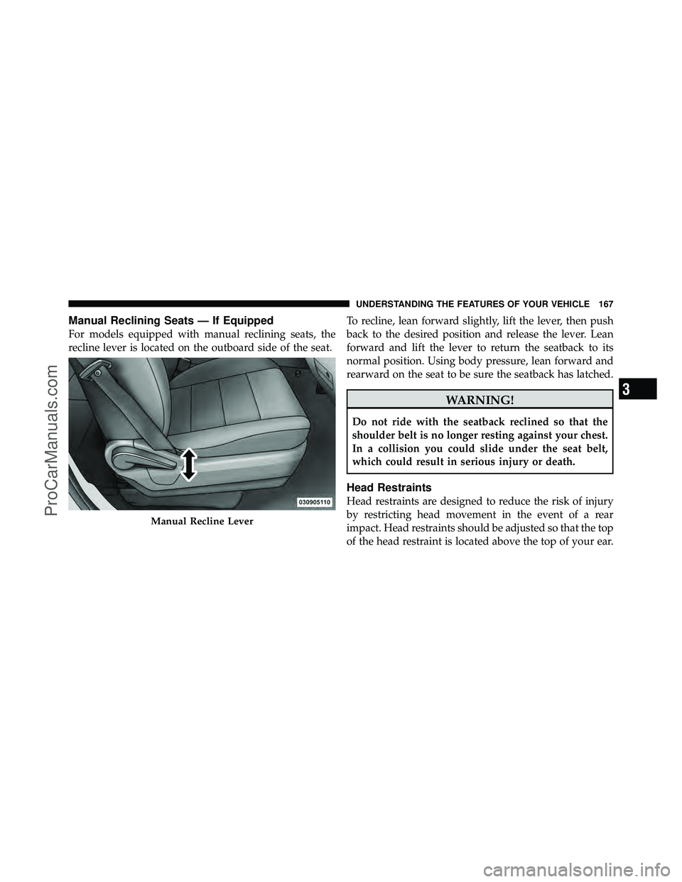 DODGE CARAVAN 2012  Owners Manual Manual Reclining Seats — If Equipped
For models equipped with manual reclining seats, the
recline lever is located on the outboard side of the seat.To recline, lean forward slightly, lift the lever,