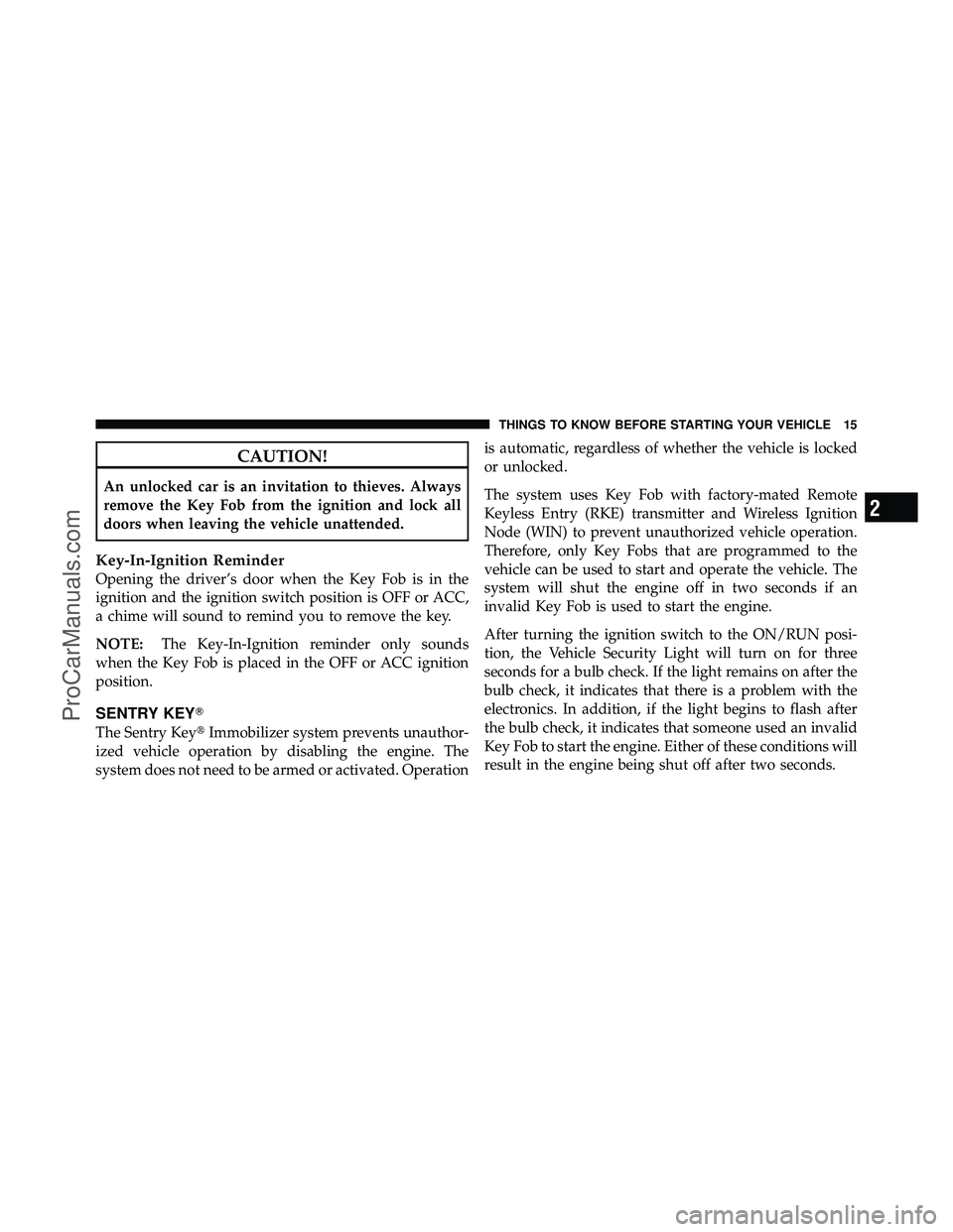 DODGE CARAVAN 2012 Owners Manual CAUTION!
An unlocked car is an invitation to thieves. Always
remove the Key Fob from the ignition and lock all
doors when leaving the vehicle unattended.
Key-In-Ignition Reminder
Opening the driver’ DODGE CARAVAN 2012 Owners Manual CAUTION!
An unlocked car is an invitation to thieves. Always
remove the Key Fob from the ignition and lock all
doors when leaving the vehicle unattended.
Key-In-Ignition Reminder
Opening the driver’