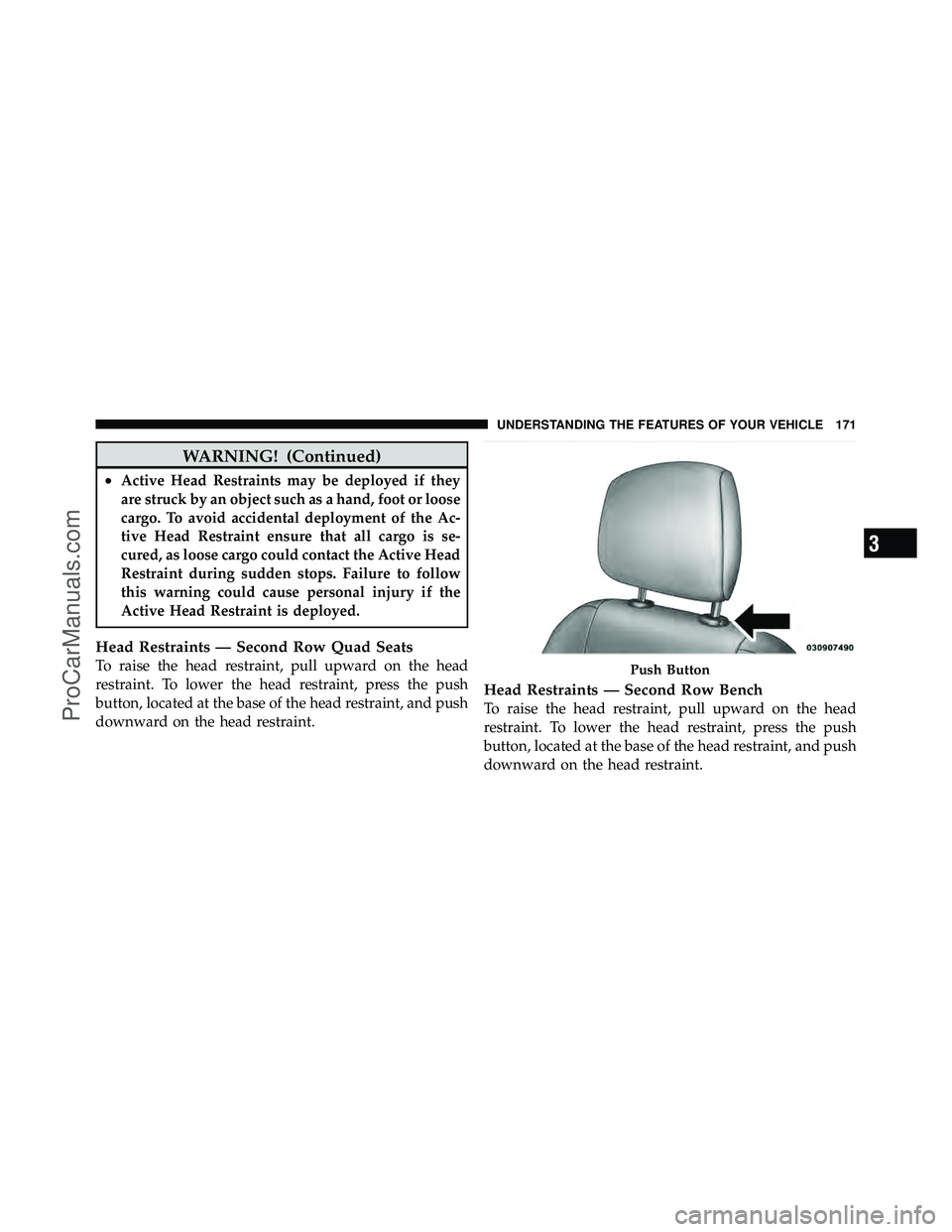 DODGE CARAVAN 2012  Owners Manual WARNING! (Continued)
•Active Head Restraints may be deployed if they
are struck by an object such as a hand, foot or loose
cargo. To avoid accidental deployment of the Ac-
tive Head Restraint ensure
