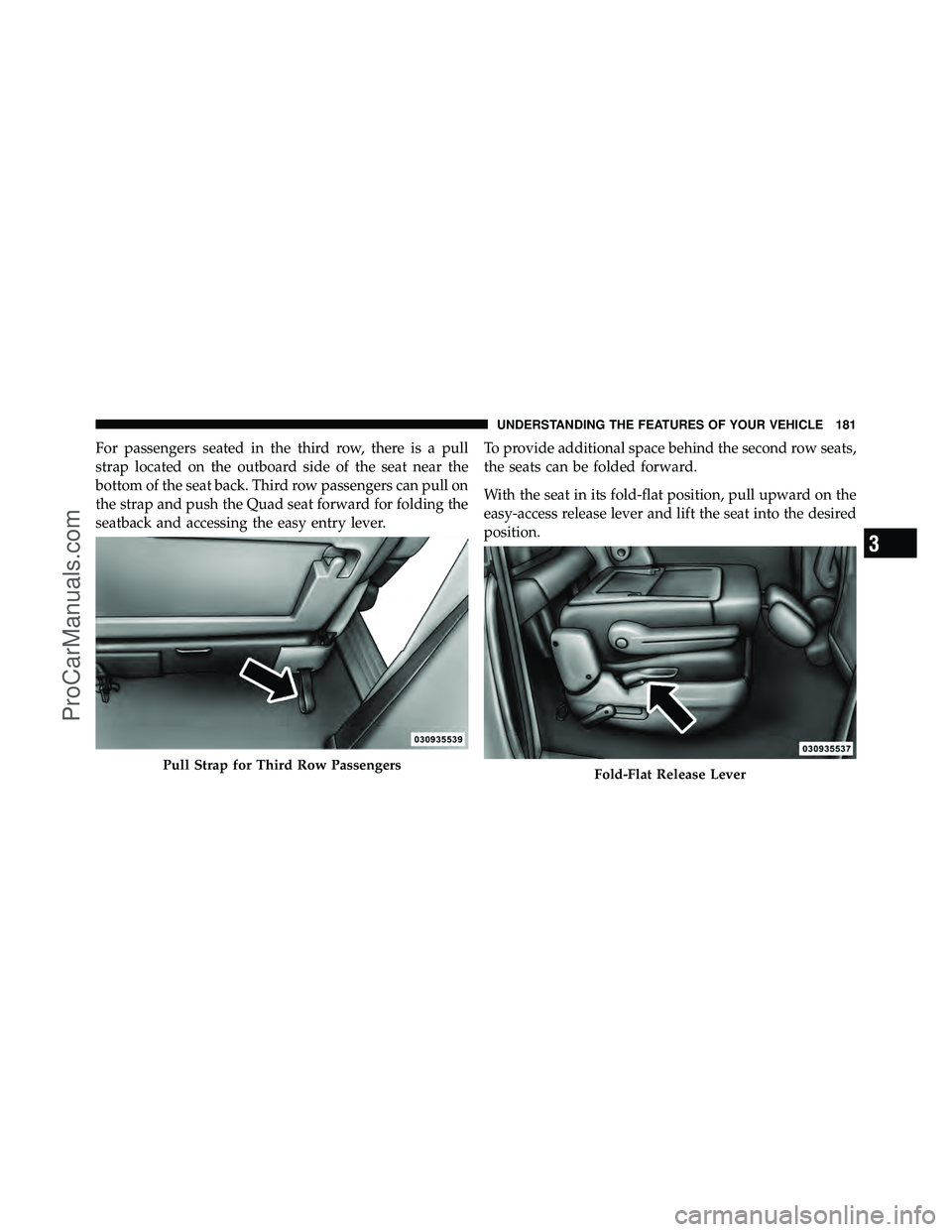 DODGE CARAVAN 2012  Owners Manual For passengers seated in the third row, there is a pull
strap located on the outboard side of the seat near the
bottom of the seat back. Third row passengers can pull on
the strap and push the Quad se
