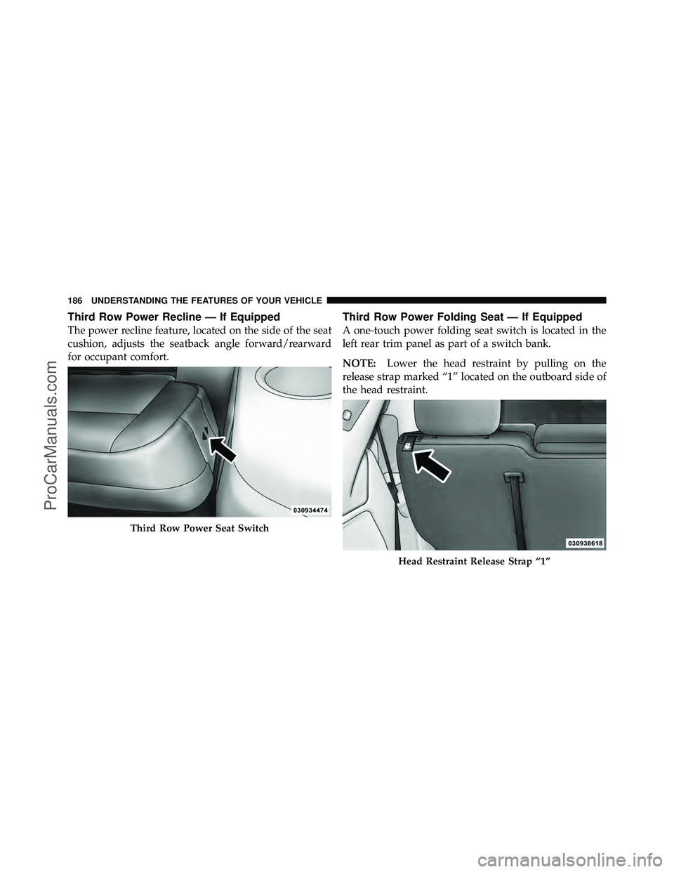 DODGE CARAVAN 2012  Owners Manual Third Row Power Recline — If Equipped
The power recline feature, located on the side of the seat
cushion, adjusts the seatback angle forward/rearward
for occupant comfort.
Third Row Power Folding Se