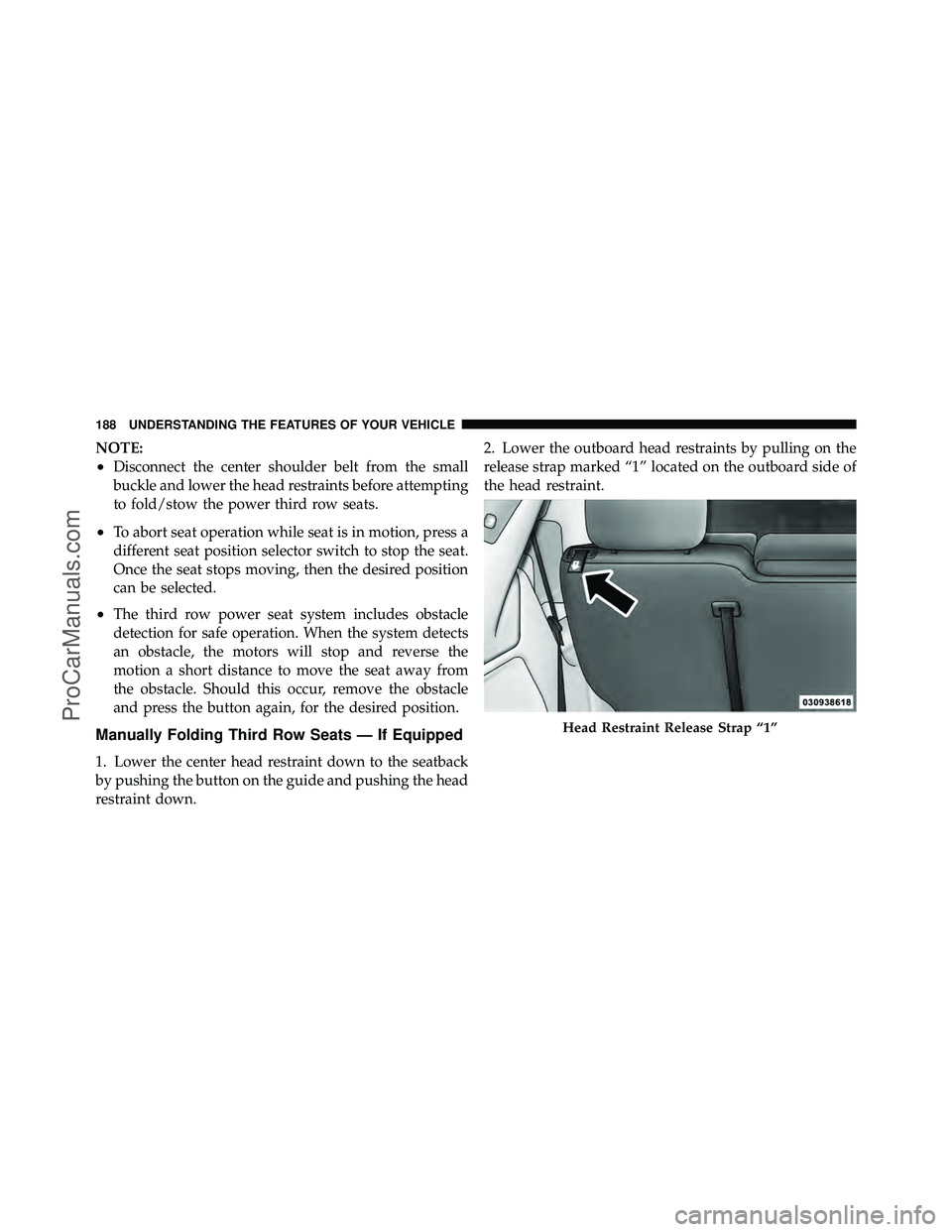 DODGE CARAVAN 2012  Owners Manual NOTE:
•Disconnect the center shoulder belt from the small
buckle and lower the head restraints before attempting
to fold/stow the power third row seats.
•To abort seat operation while seat is in m