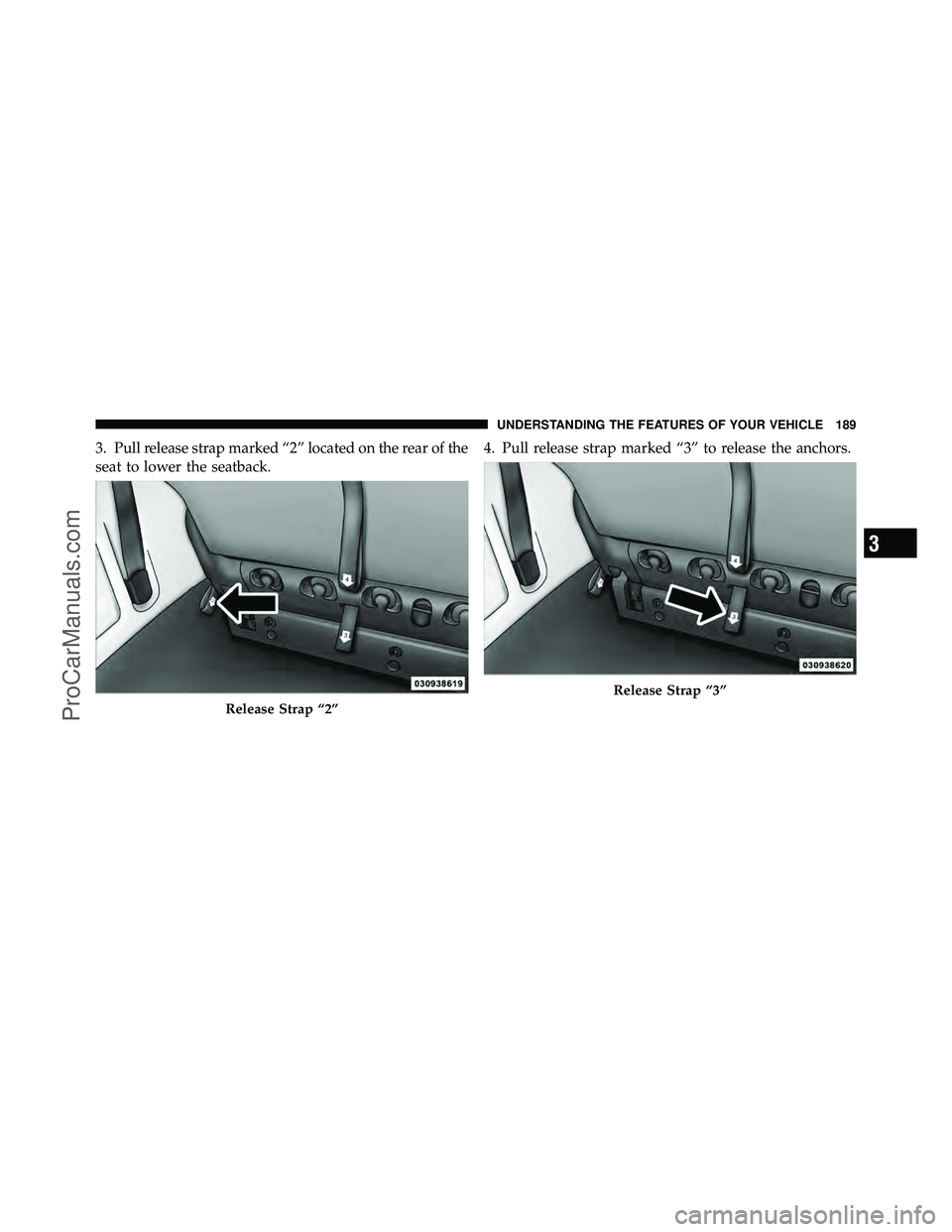 DODGE CARAVAN 2012  Owners Manual 3. Pull release strap marked “2” located on the rear of the
seat to lower the seatback.4. Pull release strap marked “3” to release the anchors.
Release Strap “2”
Release Strap “3”
3
UN