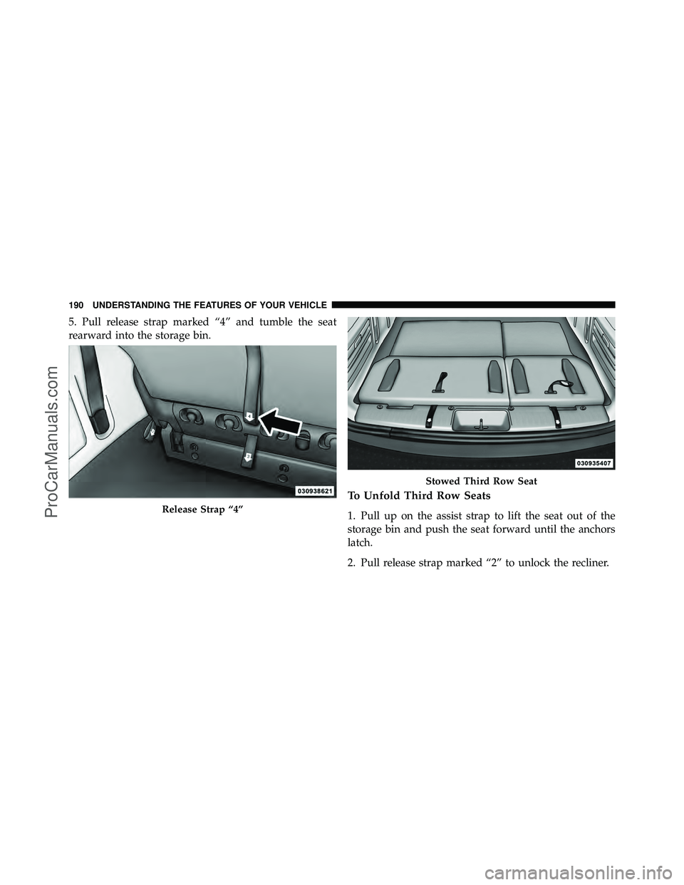 DODGE CARAVAN 2012  Owners Manual 5. Pull release strap marked “4” and tumble the seat
rearward into the storage bin.
To Unfold Third Row Seats
1. Pull up on the assist strap to lift the seat out of the
storage bin and push the se