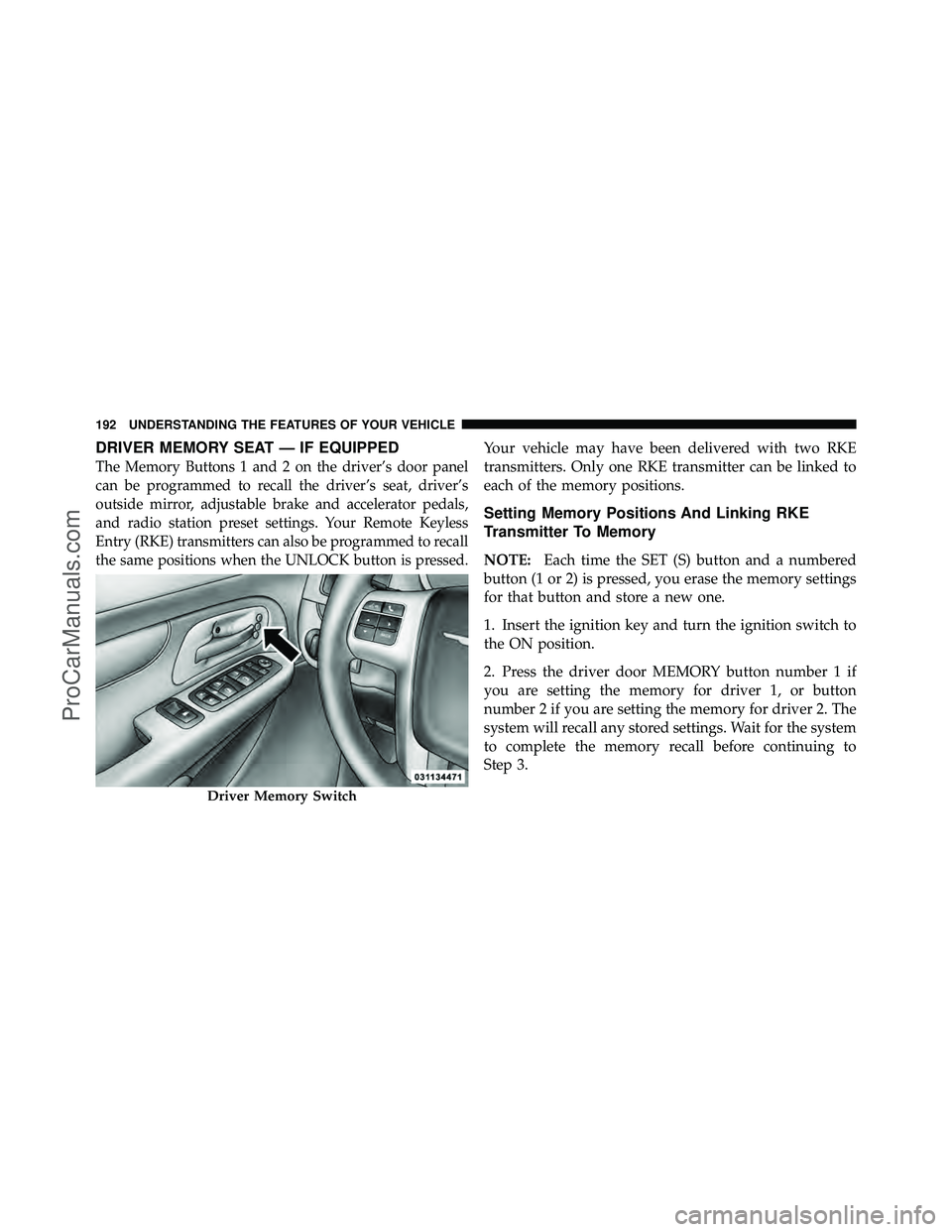 DODGE CARAVAN 2012  Owners Manual DRIVER MEMORY SEAT — IF EQUIPPED
The Memory Buttons 1 and 2 on the driver’s door panel
can be programmed to recall the driver’s seat, driver’s
outside mirror, adjustable brake and accelerator 