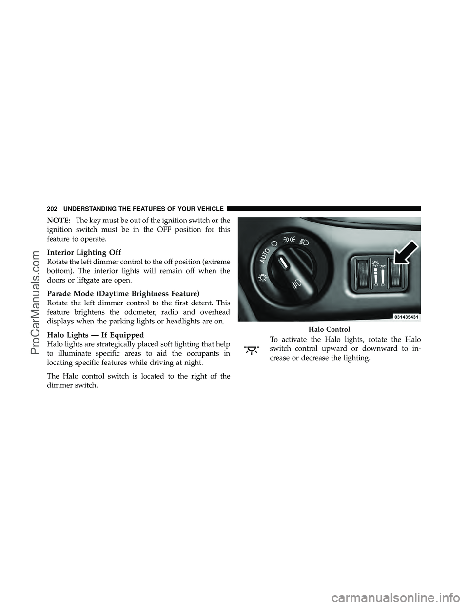 DODGE CARAVAN 2012 Owners Manual NOTE:The key must be out of the ignition switch or the
ignition switch must be in the OFF position for this
feature to operate.
Interior Lighting Off
Rotate the left dimmer control to the off position DODGE CARAVAN 2012 Owners Manual NOTE:The key must be out of the ignition switch or the
ignition switch must be in the OFF position for this
feature to operate.
Interior Lighting Off
Rotate the left dimmer control to the off position