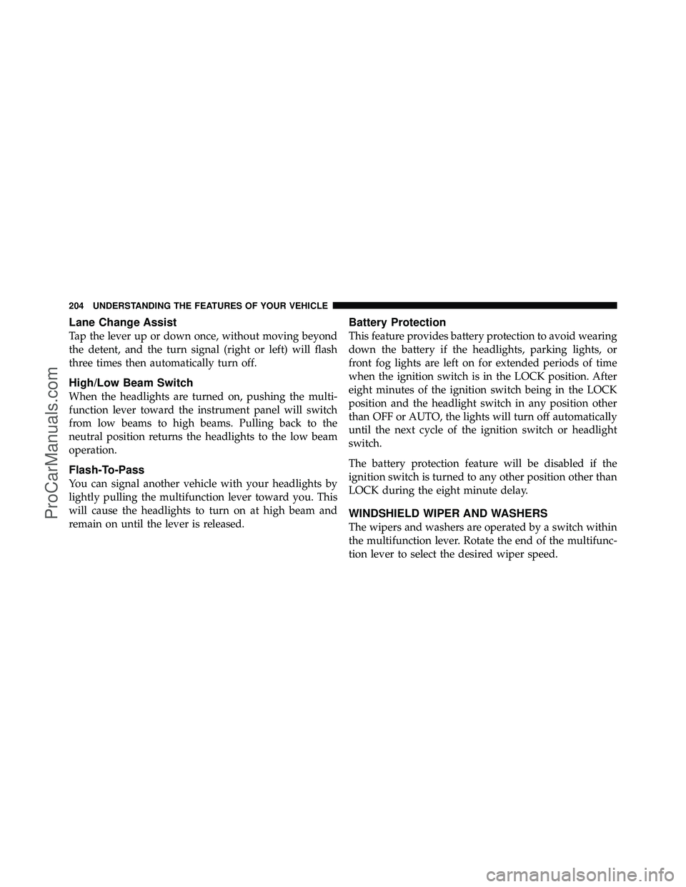 DODGE CARAVAN 2012 Owners Manual Lane Change Assist
Tap the lever up or down once, without moving beyond
the detent, and the turn signal (right or left) will flash
three times then automatically turn off.
High/Low Beam Switch
When th DODGE CARAVAN 2012 Owners Manual Lane Change Assist
Tap the lever up or down once, without moving beyond
the detent, and the turn signal (right or left) will flash
three times then automatically turn off.
High/Low Beam Switch
When th