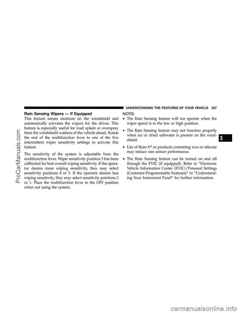 DODGE CARAVAN 2012 Owners Manual Rain Sensing Wipers — If Equipped
This feature senses moisture on the windshield and
automatically activates the wipers for the driver. This
feature is especially useful for road splash or overspray DODGE CARAVAN 2012 Owners Manual Rain Sensing Wipers — If Equipped
This feature senses moisture on the windshield and
automatically activates the wipers for the driver. This
feature is especially useful for road splash or overspray