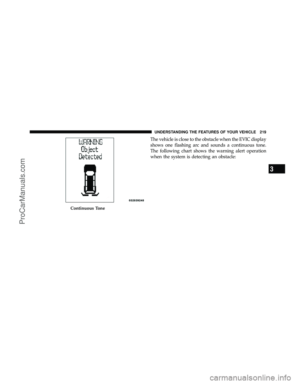DODGE CARAVAN 2012  Owners Manual The vehicle is close to the obstacle when the EVIC display
shows one flashing arc and sounds a continuous tone.
The following chart shows the warning alert operation
when the system is detecting an ob