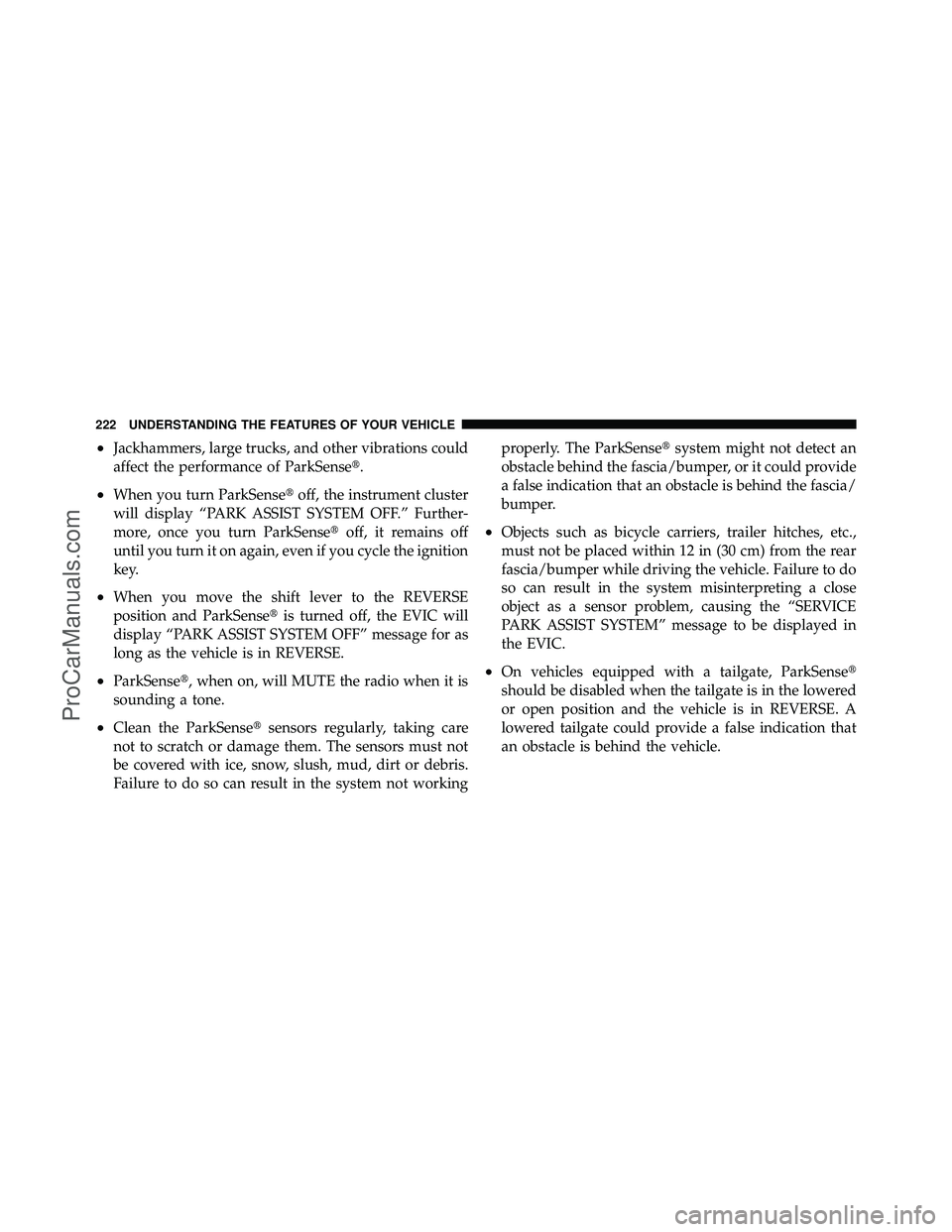 DODGE CARAVAN 2012  Owners Manual •Jackhammers, large trucks, and other vibrations could
affect the performance of ParkSense.
•When you turn ParkSenseoff, the instrument cluster
will display “PARK ASSIST SYSTEM OFF.” Further
