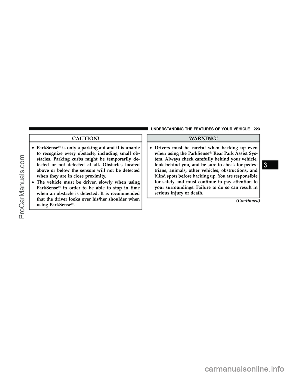 DODGE CARAVAN 2012  Owners Manual CAUTION!
•ParkSenseis only a parking aid and it is unable
to recognize every obstacle, including small ob-
stacles. Parking curbs might be temporarily de-
tected or not detected at all. Obstacles l