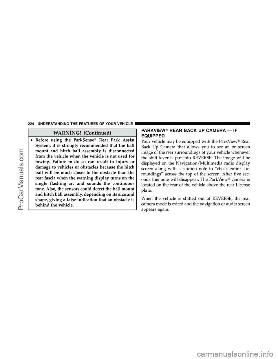 DODGE CARAVAN 2012 Owners Manual WARNING! (Continued)
•Before using the ParkSenseRear Park Assist
System, it is strongly recommended that the ball
mount and hitch ball assembly is disconnected
from the vehicle when the vehicle is 