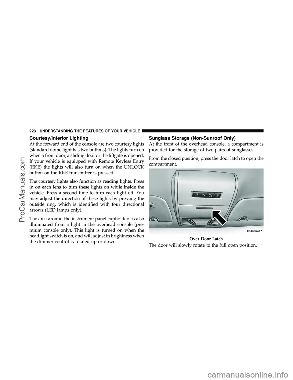 DODGE CARAVAN 2012  Owners Manual Courtesy/Interior Lighting
At the forward end of the console are two courtesy lights
(standard dome light has two buttons). The lights turn on
when a front door, a sliding door or the liftgate is open
