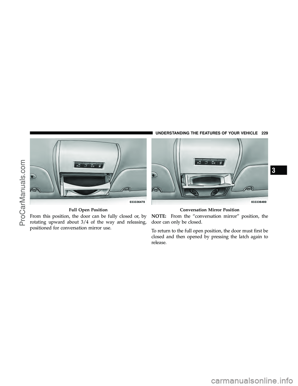 DODGE CARAVAN 2012  Owners Manual From this position, the door can be fully closed or, by
rotating upward about 3/4 of the way and releasing,
positioned for conversation mirror use.NOTE:
From the “conversation mirror” position, th