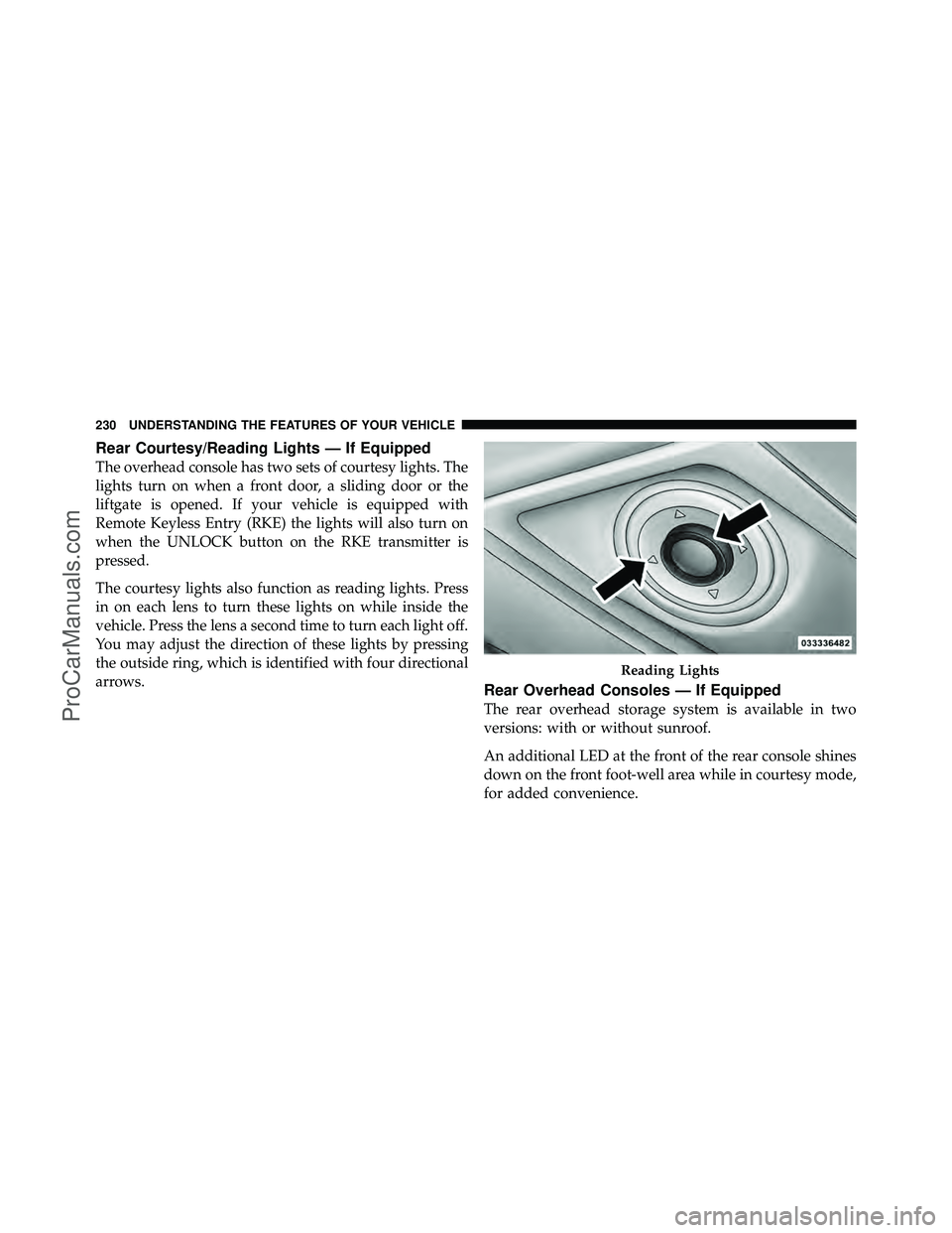 DODGE CARAVAN 2012  Owners Manual Rear Courtesy/Reading Lights — If Equipped
The overhead console has two sets of courtesy lights. The
lights turn on when a front door, a sliding door or the
liftgate is opened. If your vehicle is eq