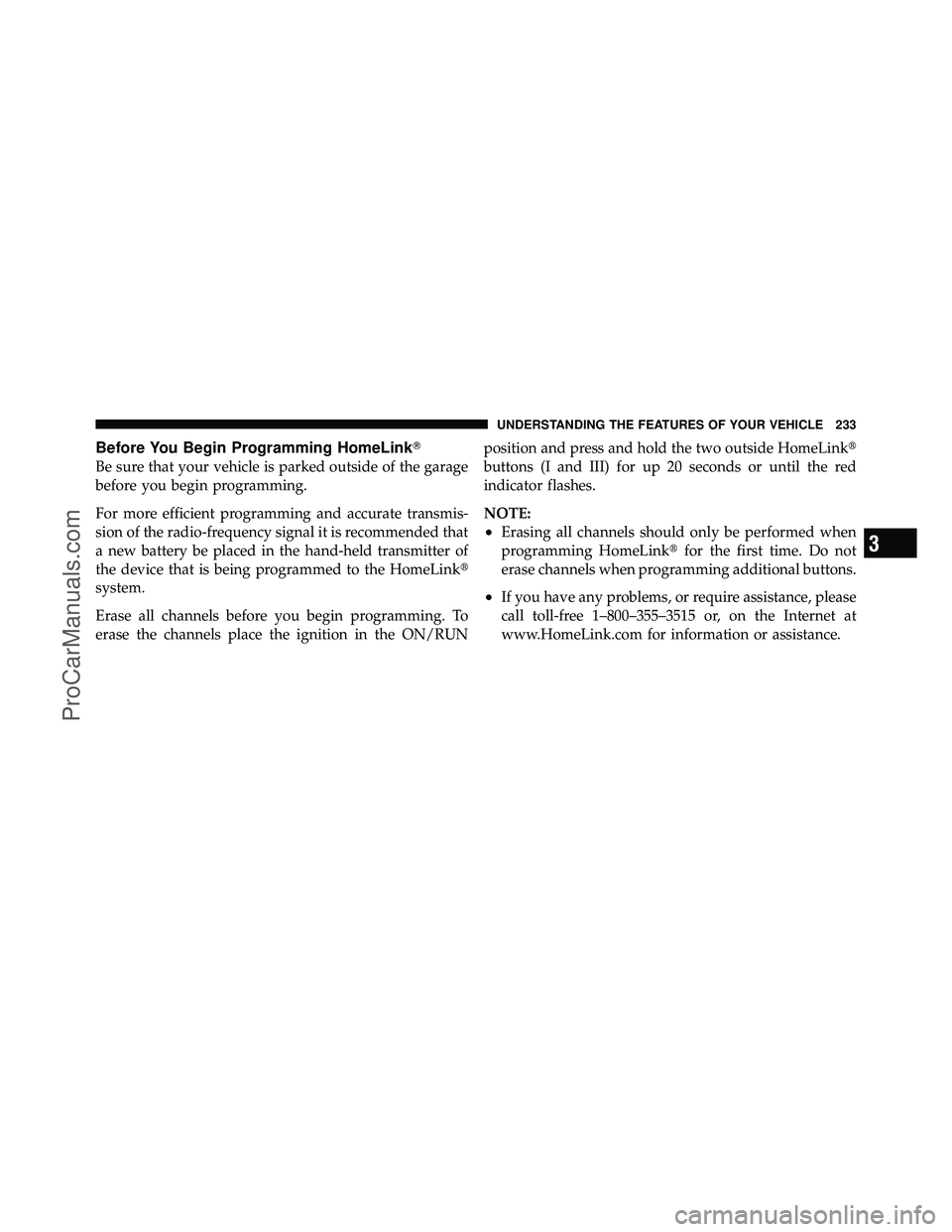 DODGE CARAVAN 2012 User Guide Before You Begin Programming HomeLink
Be sure that your vehicle is parked outside of the garage
before you begin programming.
For more efficient programming and accurate transmis-
sion of the radio-f