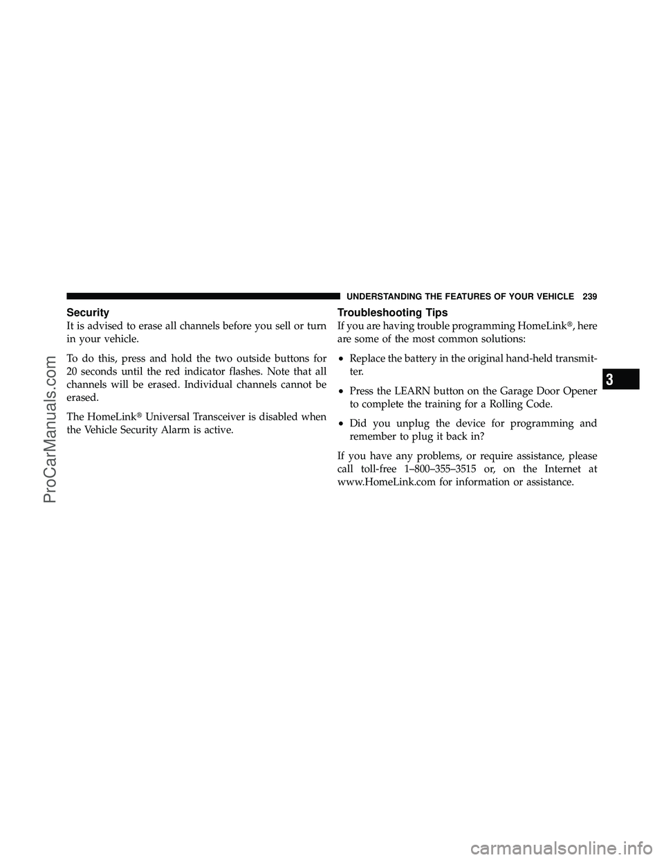 DODGE CARAVAN 2012 User Guide Security
It is advised to erase all channels before you sell or turn
in your vehicle.
To do this, press and hold the two outside buttons for
20 seconds until the red indicator flashes. Note that all
c