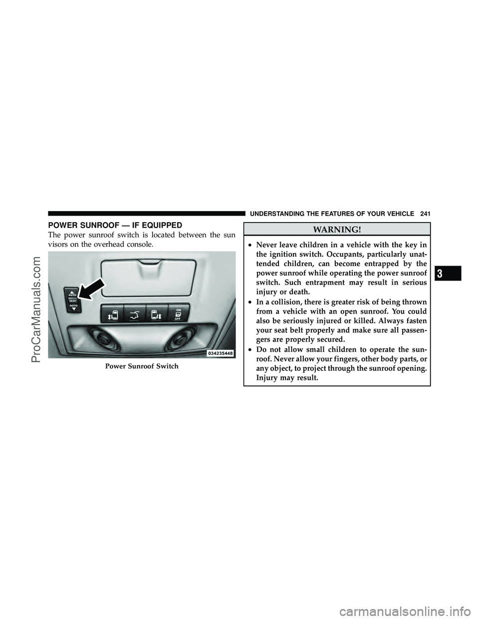 DODGE CARAVAN 2012  Owners Manual POWER SUNROOF — IF EQUIPPED
The power sunroof switch is located between the sun
visors on the overhead console.WARNING!
•Never leave children in a vehicle with the key in
the ignition switch. Occu