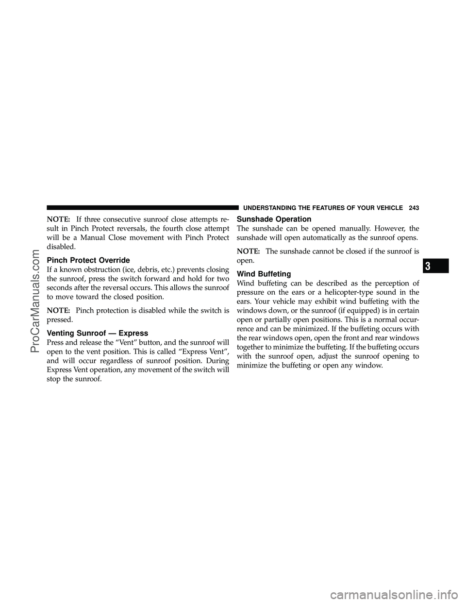 DODGE CARAVAN 2012  Owners Manual NOTE:If three consecutive sunroof close attempts re-
sult in Pinch Protect reversals, the fourth close attempt
will be a Manual Close movement with Pinch Protect
disabled.
Pinch Protect Override
If a 
