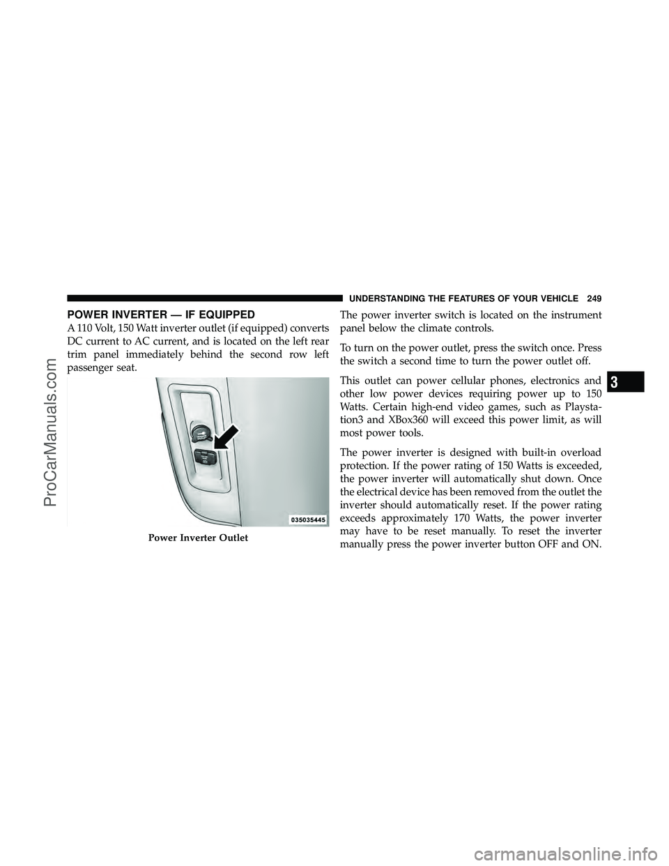DODGE CARAVAN 2012 Owners Manual POWER INVERTER — IF EQUIPPED
A 110 Volt, 150 Watt inverter outlet (if equipped) converts
DC current to AC current, and is located on the left rear
trim panel immediately behind the second row left
p DODGE CARAVAN 2012 Owners Manual POWER INVERTER — IF EQUIPPED
A 110 Volt, 150 Watt inverter outlet (if equipped) converts
DC current to AC current, and is located on the left rear
trim panel immediately behind the second row left
p