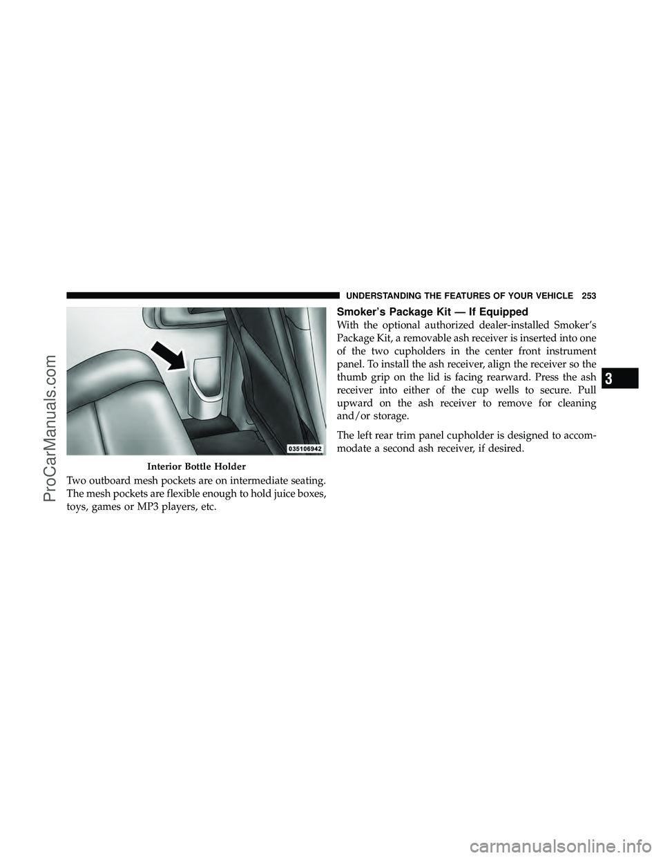 DODGE CARAVAN 2012  Owners Manual Two outboard mesh pockets are on intermediate seating.
The mesh pockets are flexible enough to hold juice boxes,
toys, games or MP3 players, etc.
Smoker’s Package Kit — If Equipped
With the option