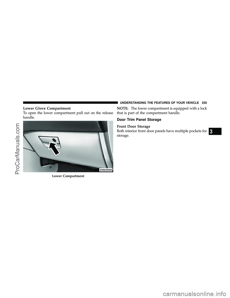 DODGE CARAVAN 2012  Owners Manual Lower Glove Compartment
To open the lower compartment pull out on the release
handle.NOTE:
The lower compartment is equipped with a lock
that is part of the compartment handle.
Door Trim Panel Storage
