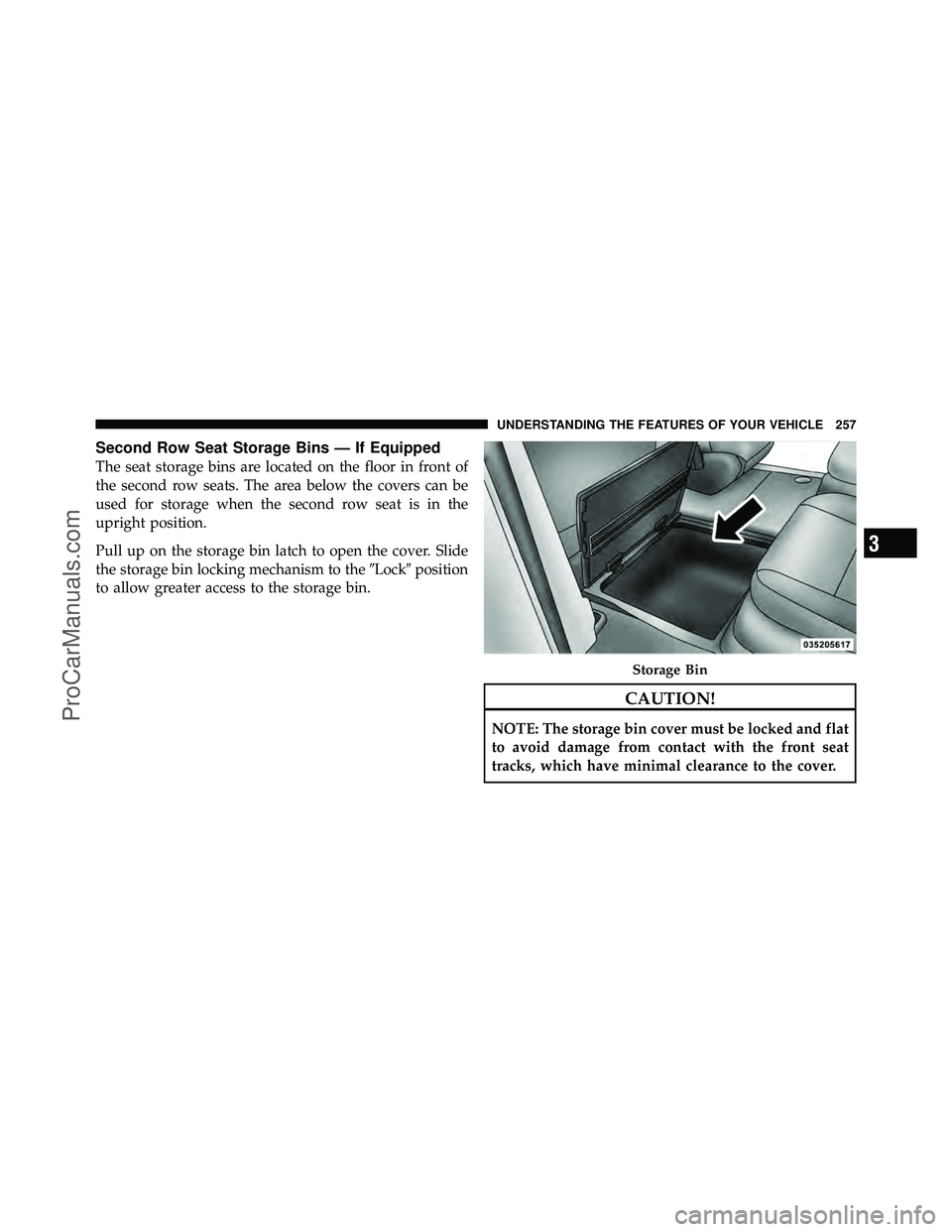 DODGE CARAVAN 2012  Owners Manual Second Row Seat Storage Bins — If Equipped
The seat storage bins are located on the floor in front of
the second row seats. The area below the covers can be
used for storage when the second row seat