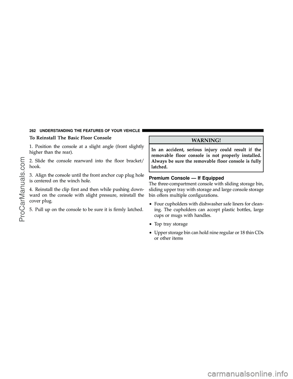 DODGE CARAVAN 2012 Owners Manual To Reinstall The Basic Floor Console
1. Position the console at a slight angle (front slightly
higher than the rear).
2. Slide the console rearward into the floor bracket/
hook.
3. Align the console u DODGE CARAVAN 2012 Owners Manual To Reinstall The Basic Floor Console
1. Position the console at a slight angle (front slightly
higher than the rear).
2. Slide the console rearward into the floor bracket/
hook.
3. Align the console u