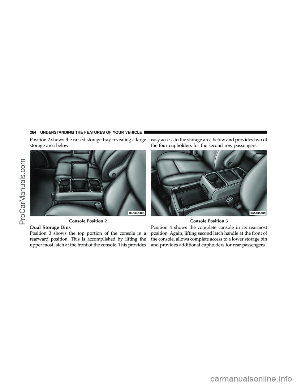 DODGE CARAVAN 2012 Owners Manual Position 2 shows the raised storage tray revealing a large
storage area below.
Dual Storage Bins
Position 3 shows the top portion of the console in a
rearward position. This is accomplished by lifting DODGE CARAVAN 2012 Owners Manual Position 2 shows the raised storage tray revealing a large
storage area below.
Dual Storage Bins
Position 3 shows the top portion of the console in a
rearward position. This is accomplished by lifting