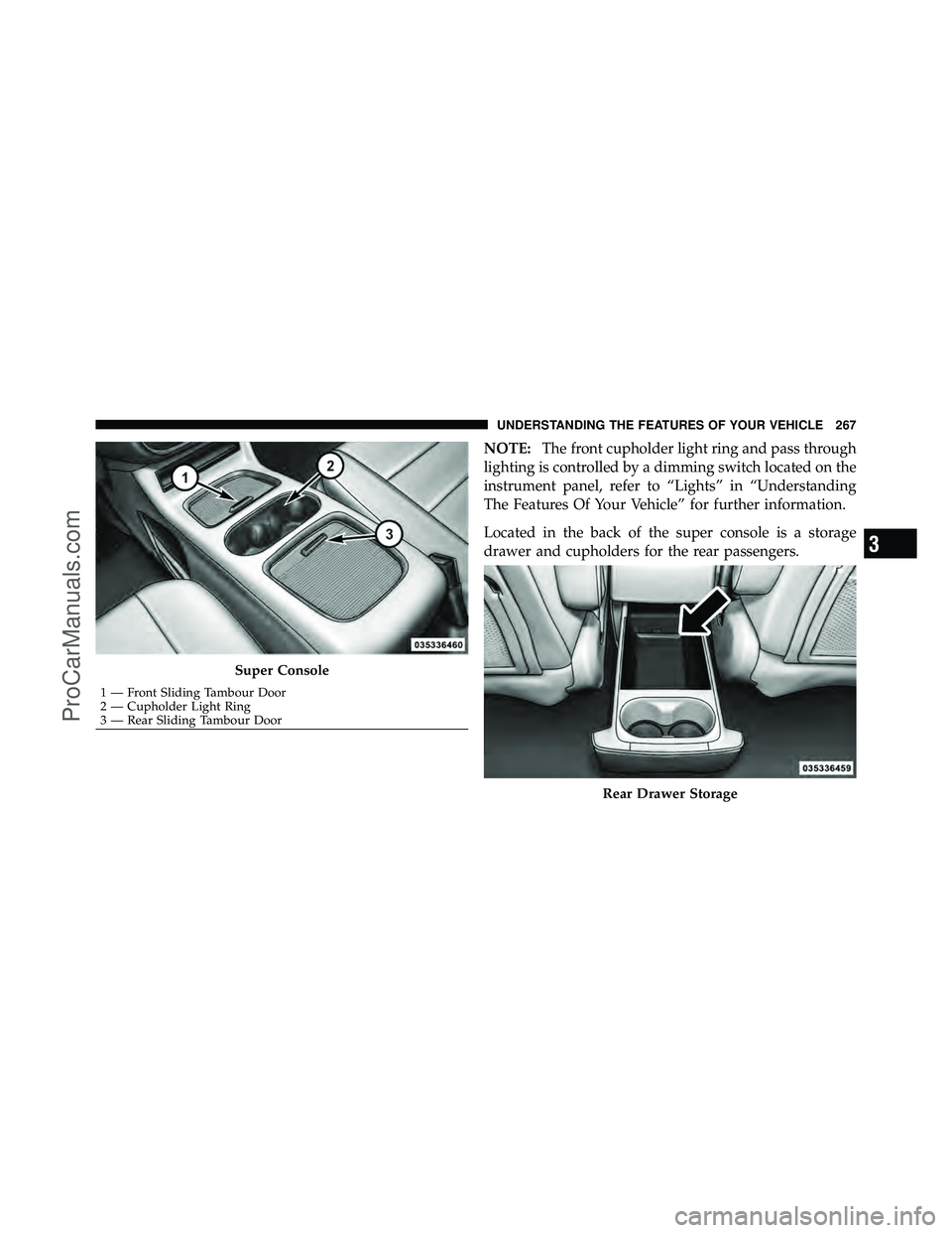 DODGE CARAVAN 2012 Owners Manual NOTE:The front cupholder light ring and pass through
lighting is controlled by a dimming switch located on the
instrument panel, refer to “Lights” in “Understanding
The Features Of Your Vehicle DODGE CARAVAN 2012 Owners Manual NOTE:The front cupholder light ring and pass through
lighting is controlled by a dimming switch located on the
instrument panel, refer to “Lights” in “Understanding
The Features Of Your Vehicle