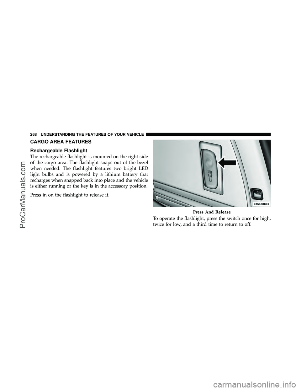 DODGE CARAVAN 2012 Owners Manual CARGO AREA FEATURES
Rechargeable Flashlight
The rechargeable flashlight is mounted on the right side
of the cargo area. The flashlight snaps out of the bezel
when needed. The flashlight features two b