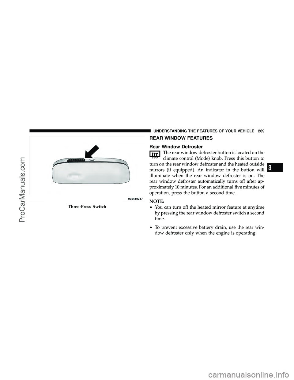 DODGE CARAVAN 2012 User Guide REAR WINDOW FEATURES
Rear Window Defroster
The rear window defroster button is located on the
climate control (Mode) knob. Press this button to
turn on the rear window defroster and the heated outside