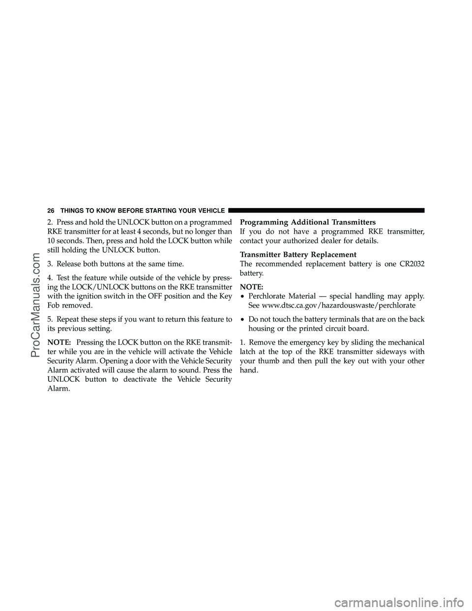 DODGE CARAVAN 2012  Owners Manual 2. Press and hold the UNLOCK button on a programmed
RKE transmitter for at least 4 seconds, but no longer than
10 seconds. Then, press and hold the LOCK button while
still holding the UNLOCK button.
3