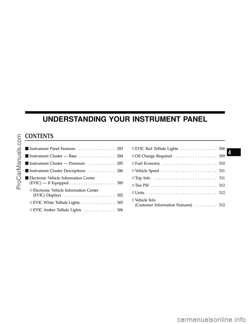 DODGE CARAVAN 2012  Owners Manual UNDERSTANDING YOUR INSTRUMENT PANEL
CONTENTS
Instrument Panel Features ............... 283
 Instrument Cluster — Base ............... 284
 Instrument Cluster — Premium ........... 285
 Instrum