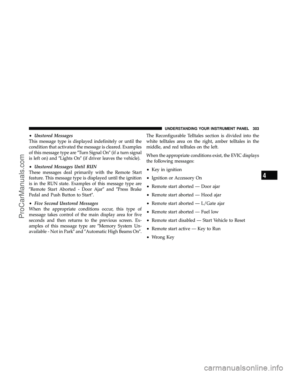 DODGE CARAVAN 2012  Owners Manual •Unstored Messages
This message type is displayed indefinitely or until the
condition that activated the message is cleared. Examples
of this message type are Turn Signal On(if a turn signal
is le