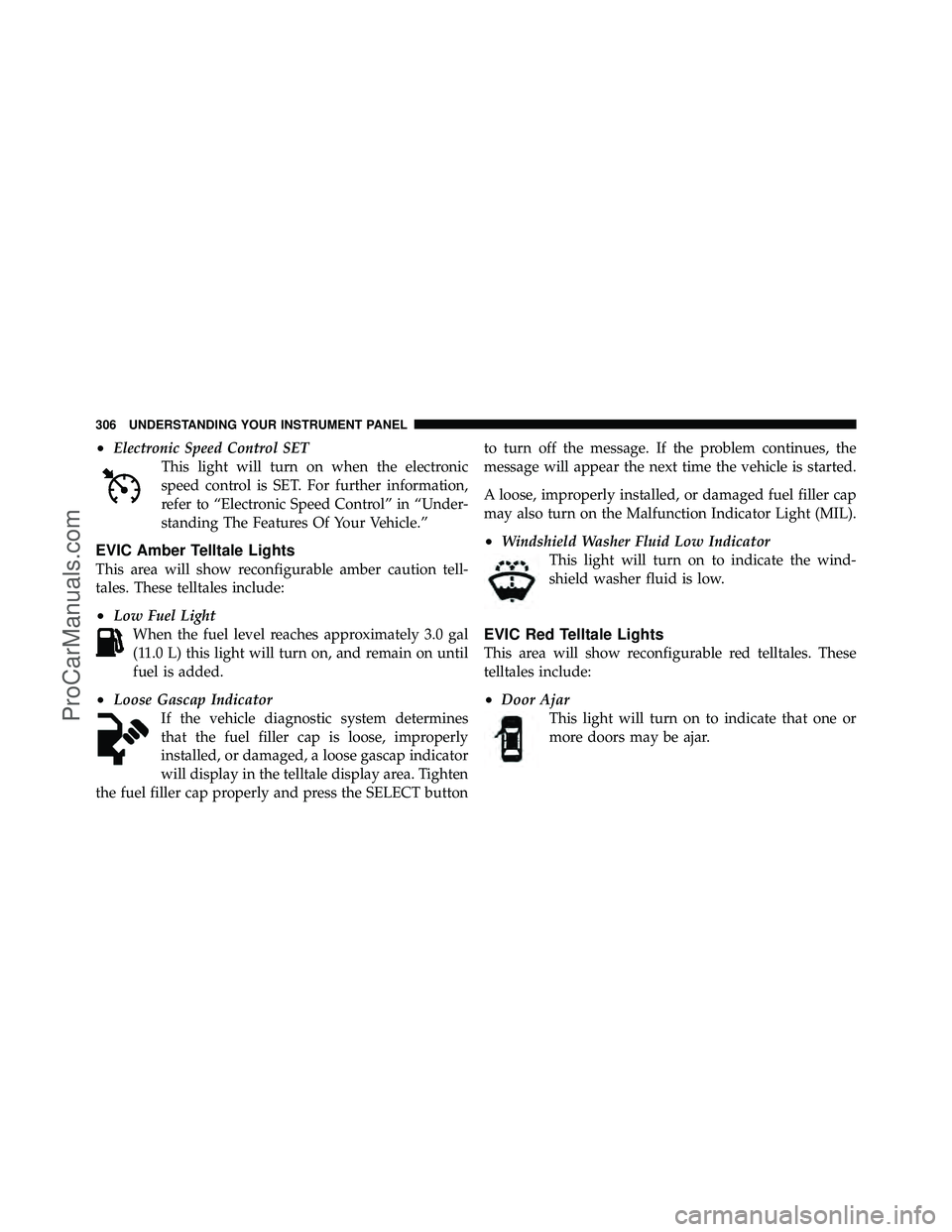 DODGE CARAVAN 2012 Owners Manual •Electronic Speed Control SETThis light will turn on when the electronic
speed control is SET. For further information,
refer to “Electronic Speed Control” in “Under-
standing The Features Of DODGE CARAVAN 2012 Owners Manual •Electronic Speed Control SETThis light will turn on when the electronic
speed control is SET. For further information,
refer to “Electronic Speed Control” in “Under-
standing The Features Of