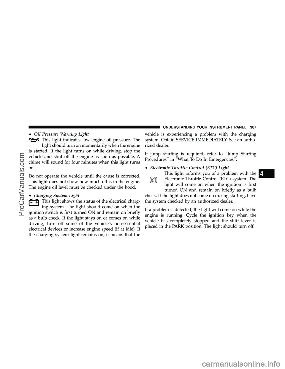 DODGE CARAVAN 2012 Owners Manual •Oil Pressure Warning LightThis light indicates low engine oil pressure. The
light should turn on momentarily when the engine
is started. If the light turns on while driving, stop the
vehicle and sh DODGE CARAVAN 2012 Owners Manual •Oil Pressure Warning LightThis light indicates low engine oil pressure. The
light should turn on momentarily when the engine
is started. If the light turns on while driving, stop the
vehicle and sh