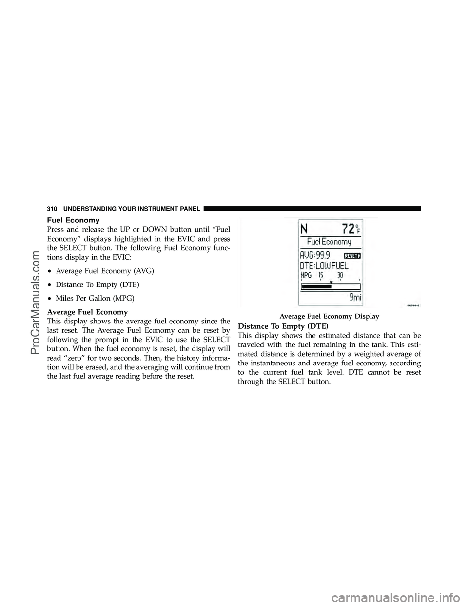 DODGE CARAVAN 2012  Owners Manual Fuel Economy
Press and release the UP or DOWN button until “Fuel
Economy” displays highlighted in the EVIC and press
the SELECT button. The following Fuel Economy func-
tions display in the EVIC:
