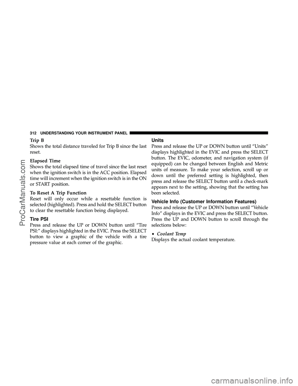 DODGE CARAVAN 2012  Owners Manual Trip B
Shows the total distance traveled for Trip B since the last
reset.
Elapsed Time
Shows the total elapsed time of travel since the last reset
when the ignition switch is in the ACC position. Elap