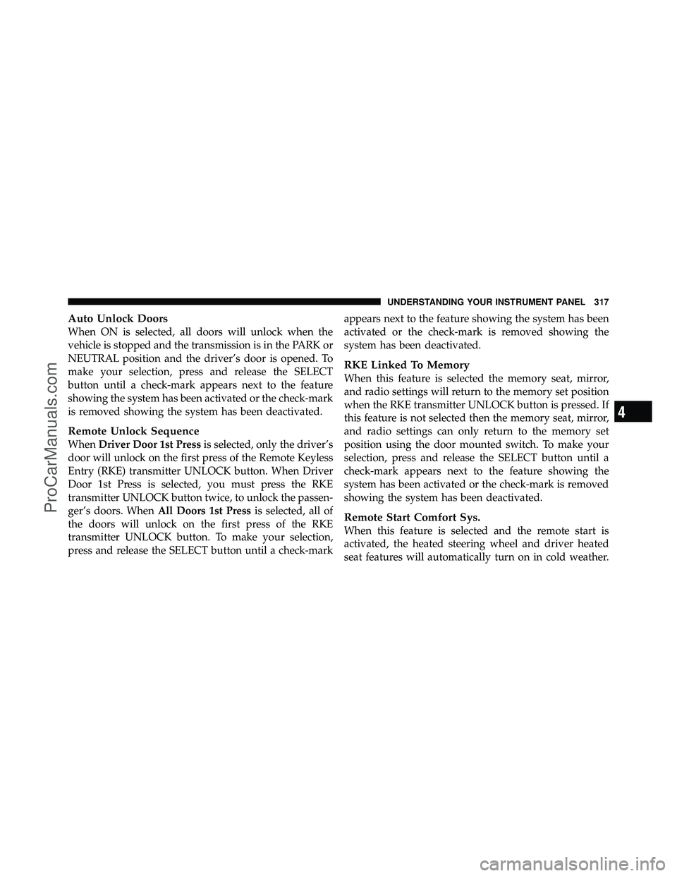 DODGE CARAVAN 2012  Owners Manual Auto Unlock Doors
When ON is selected, all doors will unlock when the
vehicle is stopped and the transmission is in the PARK or
NEUTRAL position and the driver’s door is opened. To
make your selecti