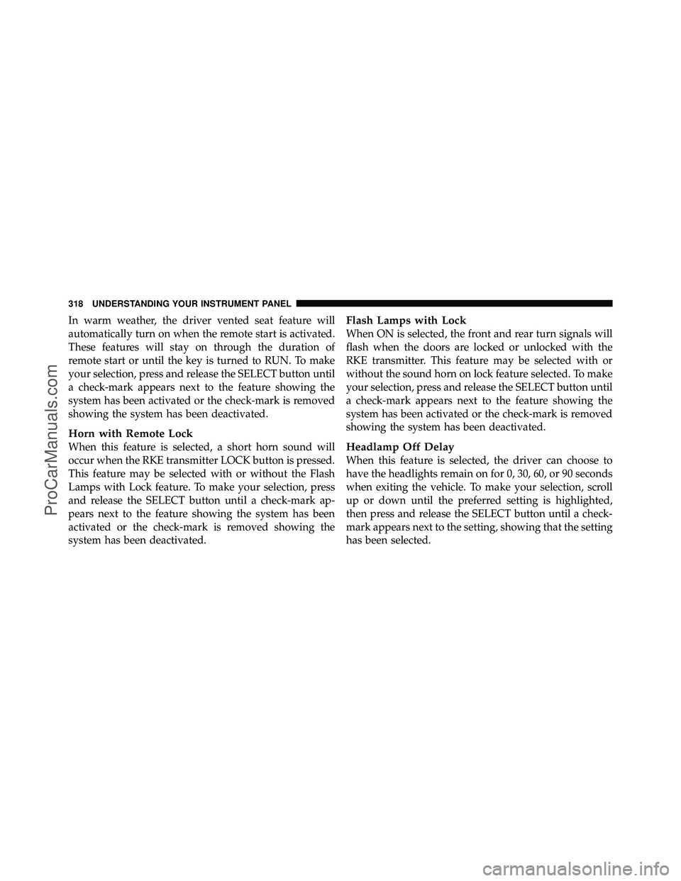 DODGE CARAVAN 2012 Owners Manual In warm weather, the driver vented seat feature will
automatically turn on when the remote start is activated.
These features will stay on through the duration of
remote start or until the key is turn DODGE CARAVAN 2012 Owners Manual In warm weather, the driver vented seat feature will
automatically turn on when the remote start is activated.
These features will stay on through the duration of
remote start or until the key is turn
