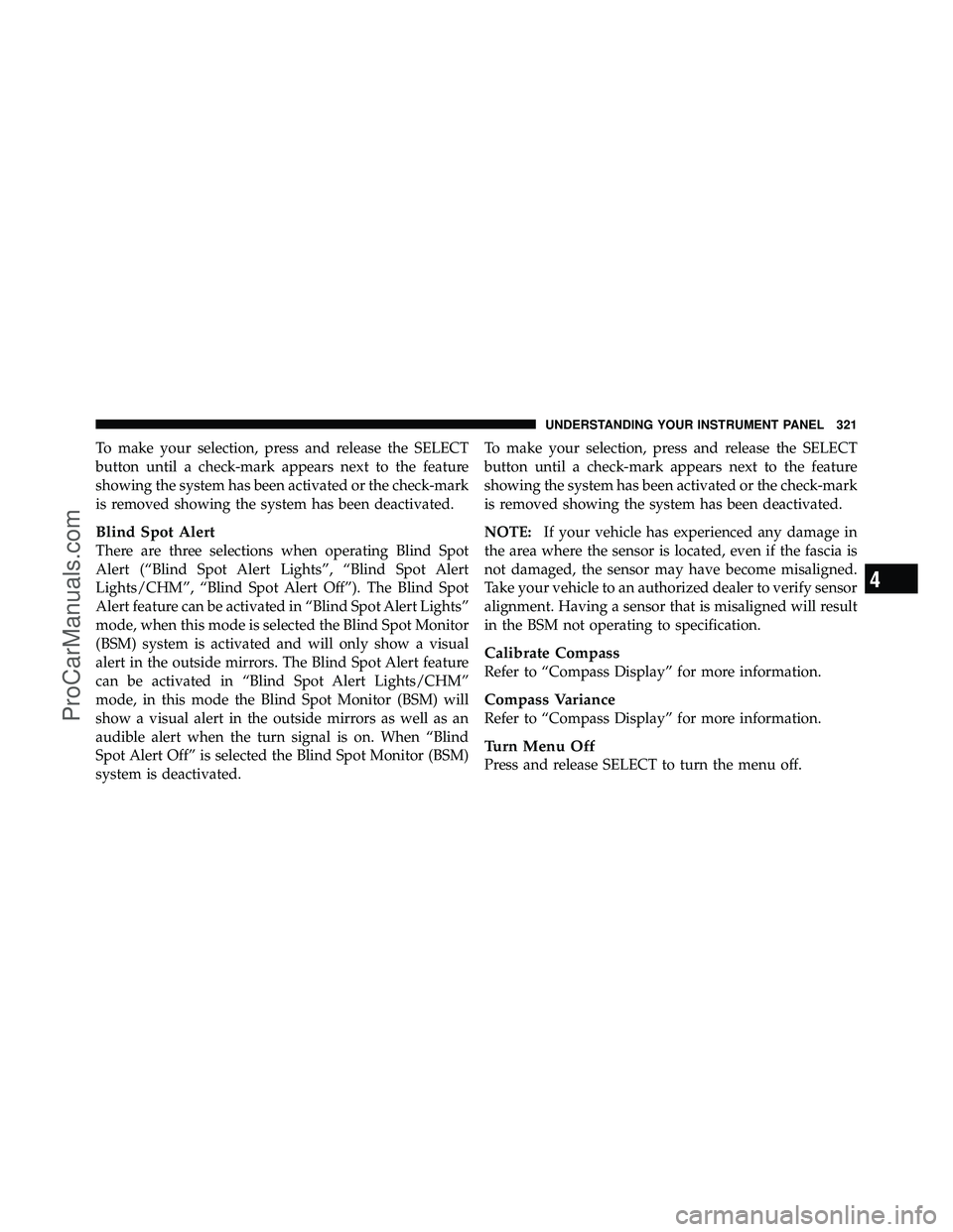 DODGE CARAVAN 2012 Owners Manual To make your selection, press and release the SELECT
button until a check-mark appears next to the feature
showing the system has been activated or the check-mark
is removed showing the system has bee
