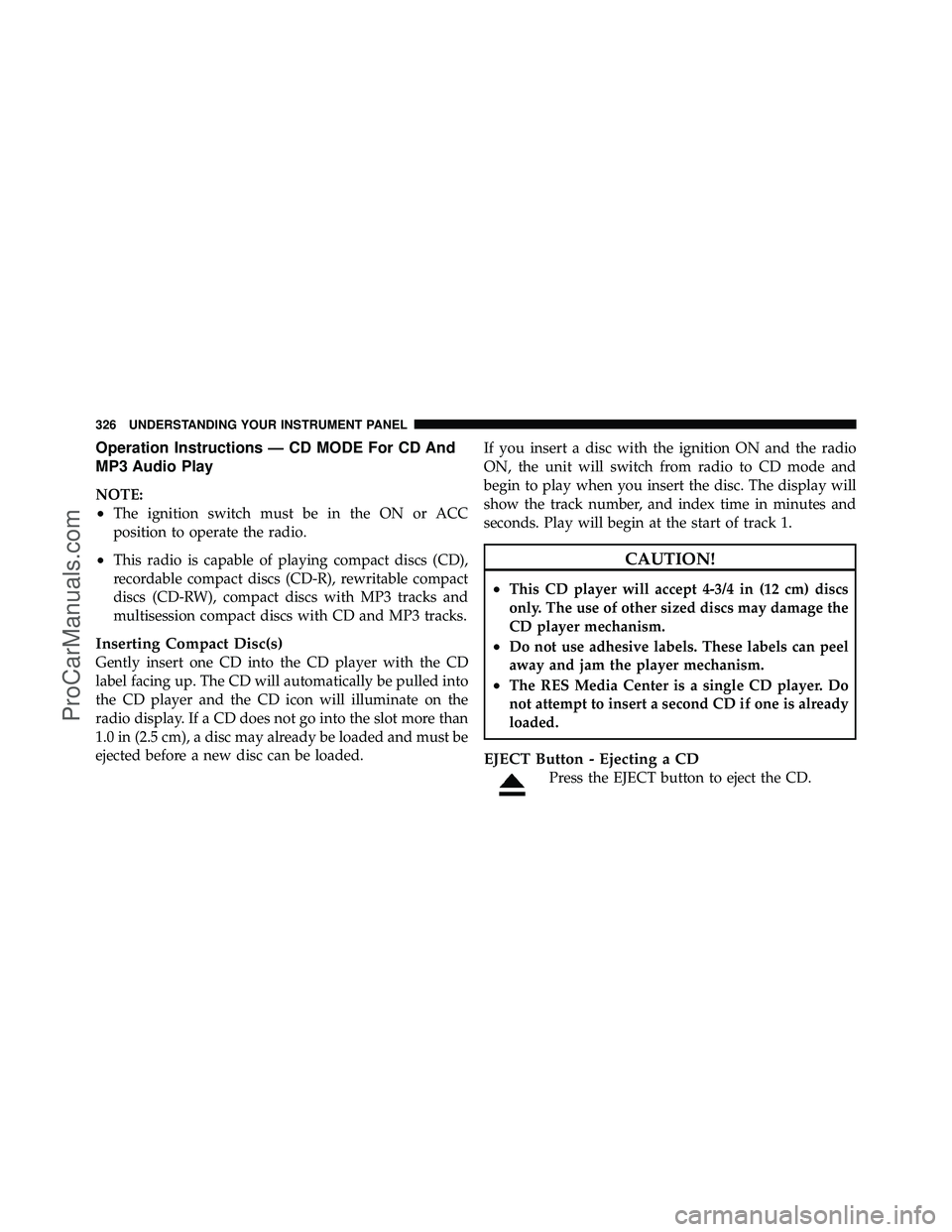 DODGE CARAVAN 2012 Owners Manual Operation Instructions — CD MODE For CD And
MP3 Audio Play
NOTE:
•The ignition switch must be in the ON or ACC
position to operate the radio.
•This radio is capable of playing compact discs (CD) DODGE CARAVAN 2012 Owners Manual Operation Instructions — CD MODE For CD And
MP3 Audio Play
NOTE:
•The ignition switch must be in the ON or ACC
position to operate the radio.
•This radio is capable of playing compact discs (CD)