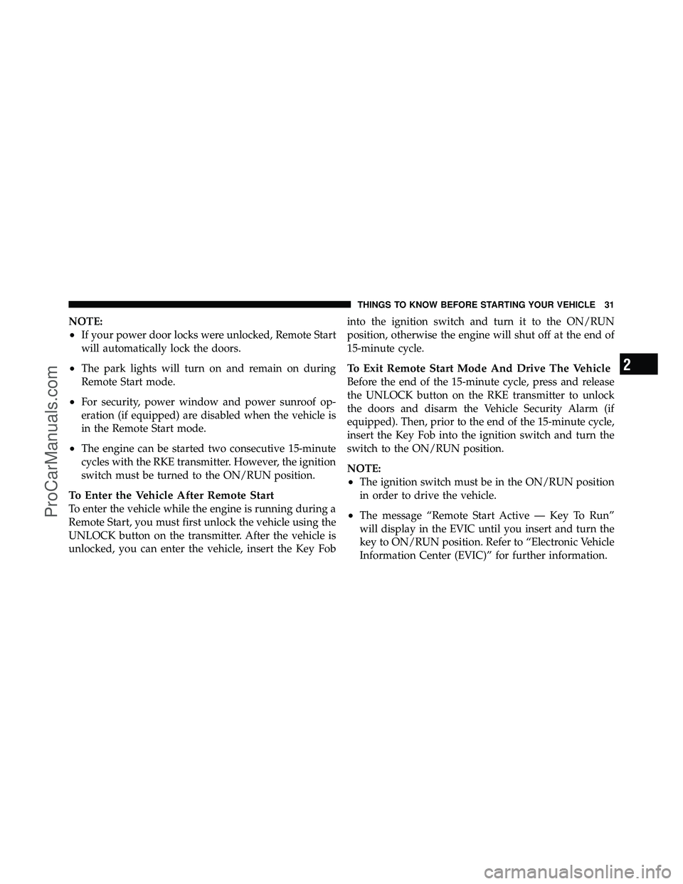DODGE CARAVAN 2012 Owners Guide NOTE:
•If your power door locks were unlocked, Remote Start
will automatically lock the doors.
•The park lights will turn on and remain on during
Remote Start mode.
•For security, power window a