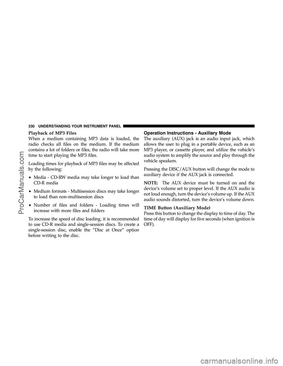 DODGE CARAVAN 2012  Owners Manual Playback of MP3 Files
When a medium containing MP3 data is loaded, the
radio checks all files on the medium. If the medium
contains a lot of folders or files, the radio will take more
time to start pl