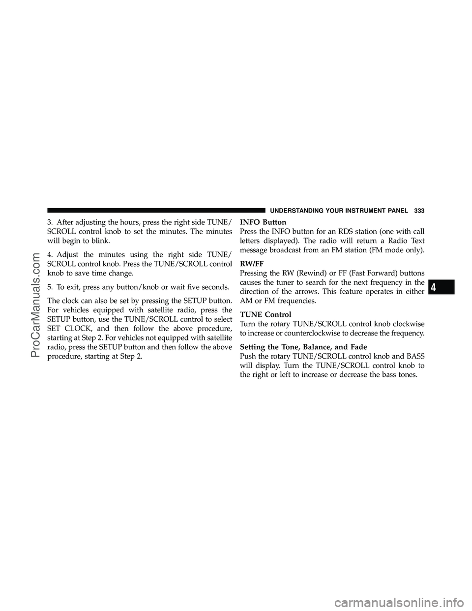DODGE CARAVAN 2012  Owners Manual 3. After adjusting the hours, press the right side TUNE/
SCROLL control knob to set the minutes. The minutes
will begin to blink.
4. Adjust the minutes using the right side TUNE/
SCROLL control knob. 