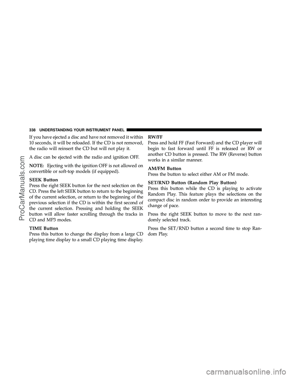 DODGE CARAVAN 2012  Owners Manual If you have ejected a disc and have not removed it within
10 seconds, it will be reloaded. If the CD is not removed,
the radio will reinsert the CD but will not play it.
A disc can be ejected with the