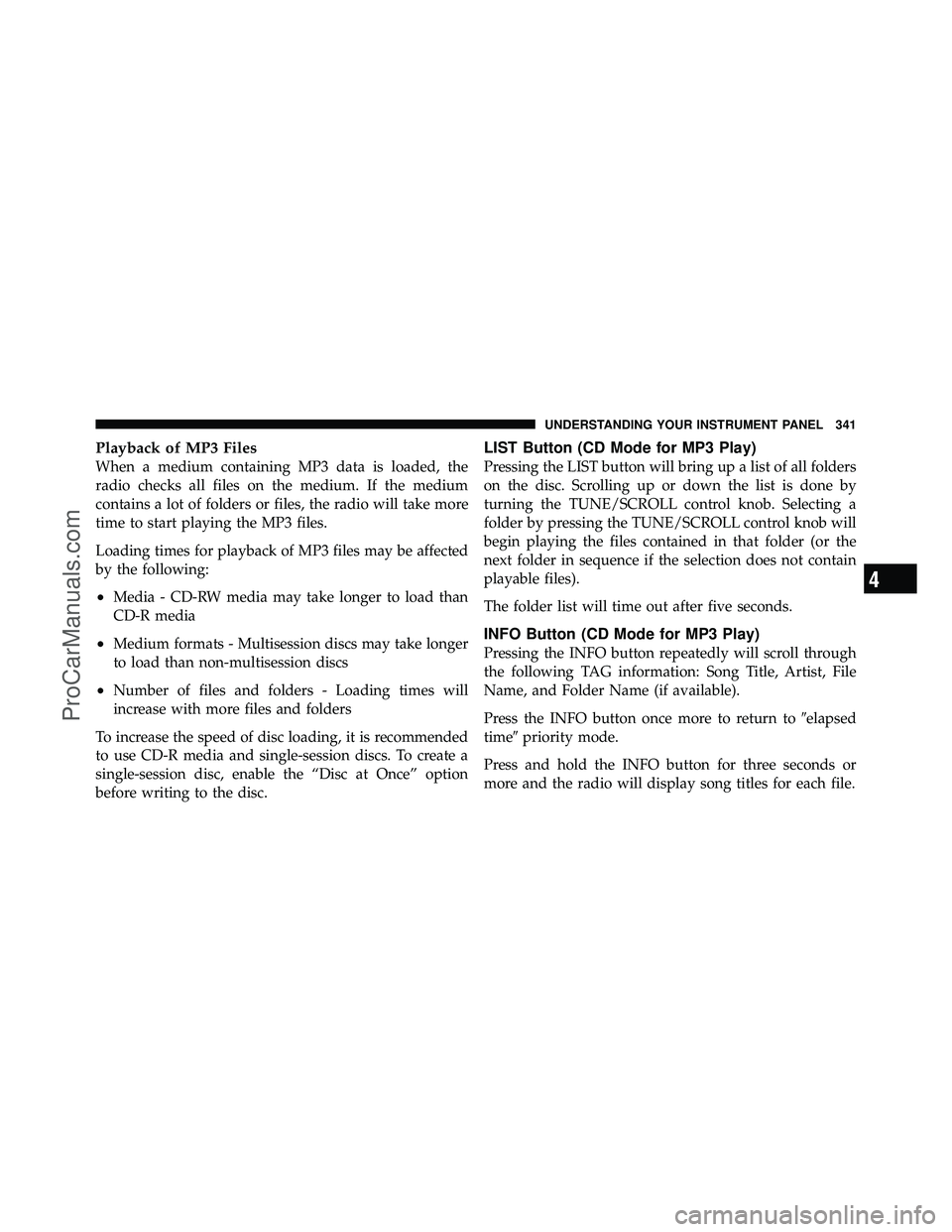 DODGE CARAVAN 2012  Owners Manual Playback of MP3 Files
When a medium containing MP3 data is loaded, the
radio checks all files on the medium. If the medium
contains a lot of folders or files, the radio will take more
time to start pl